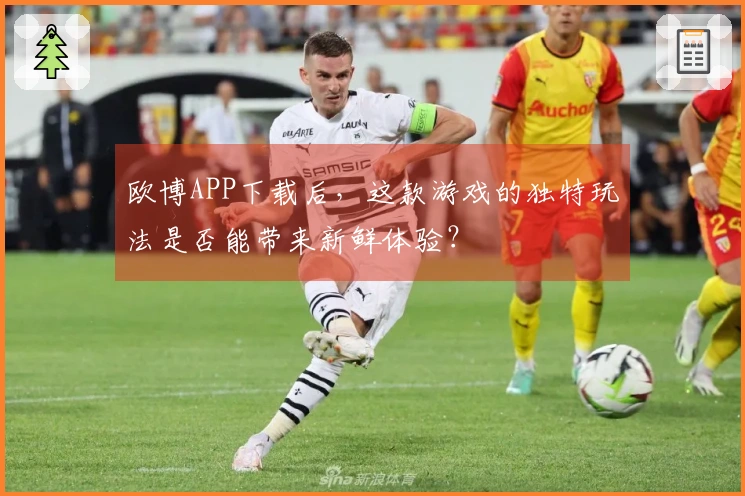 欧博APP下载后，这款游戏的独特玩法是否能带来新鲜体验？